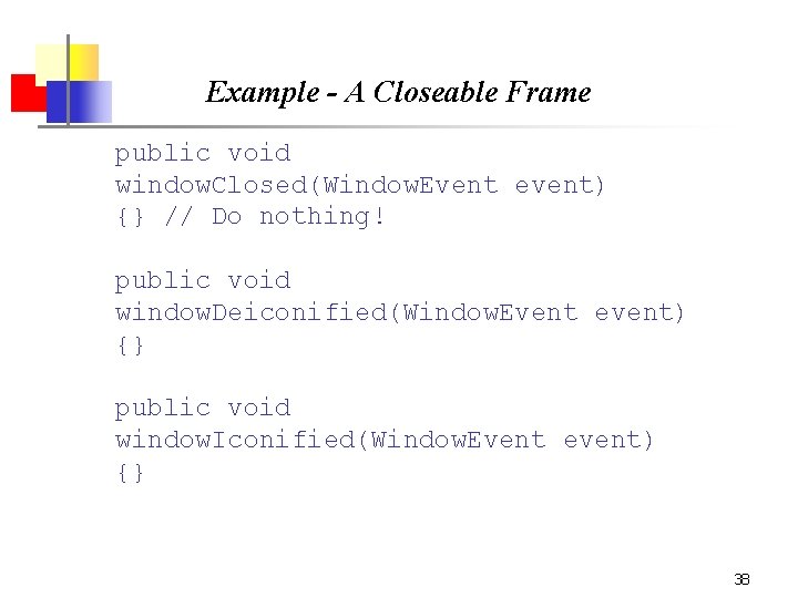 Example - A Closeable Frame public void window. Closed(Window. Event event) {} // Do