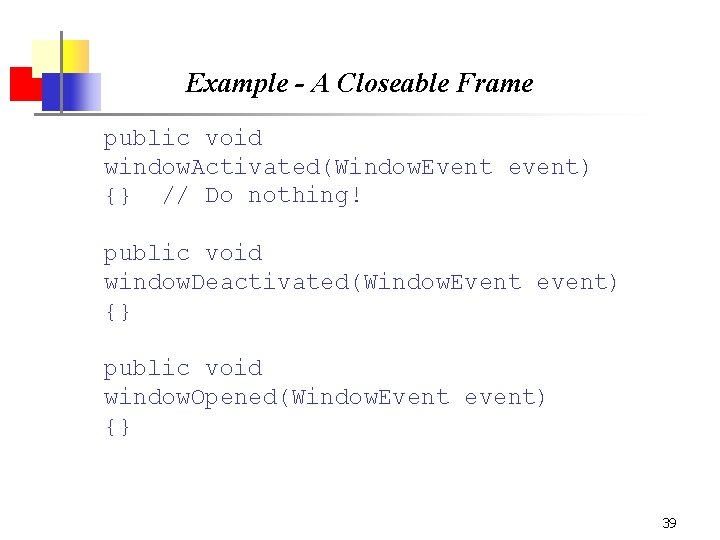 Example - A Closeable Frame public void window. Activated(Window. Event event) {} // Do
