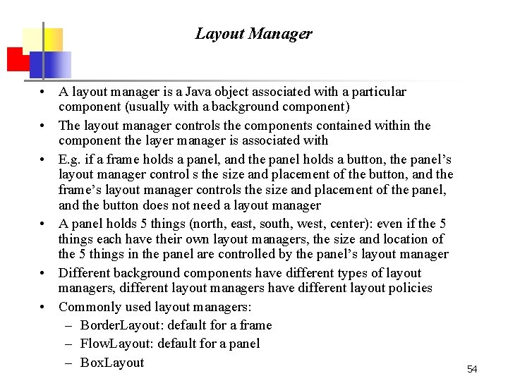Layout Manager • A layout manager is a Java object associated with a particular