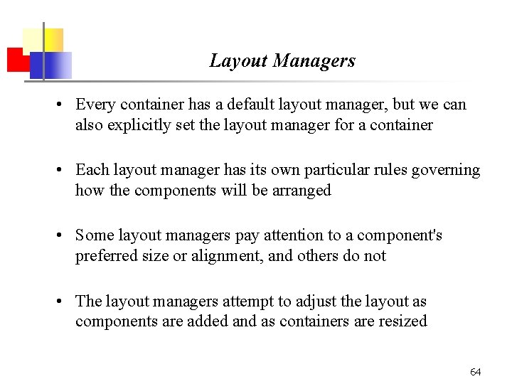 Layout Managers • Every container has a default layout manager, but we can also