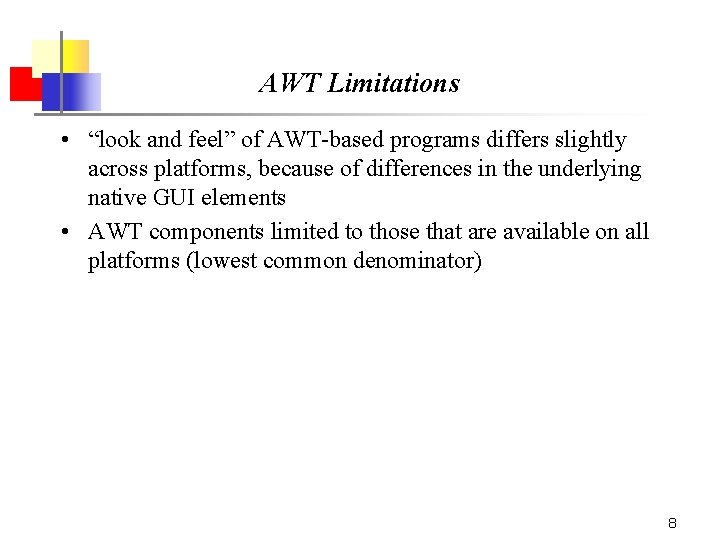 AWT Limitations • “look and feel” of AWT-based programs differs slightly across platforms, because