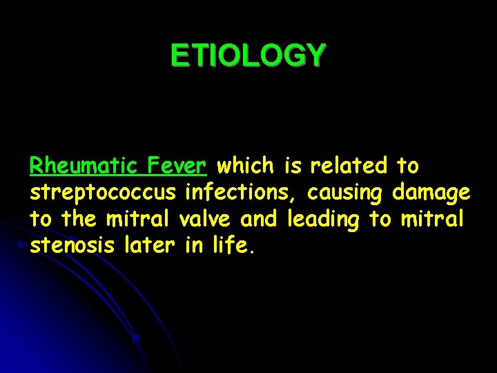 ETIOLOGY Rheumatic Fever which is related to streptococcus infections, causing damage to the mitral