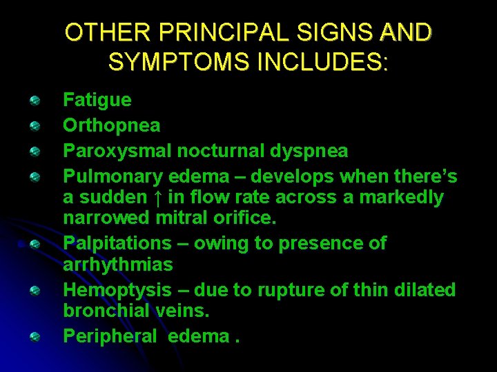 OTHER PRINCIPAL SIGNS AND SYMPTOMS INCLUDES: Fatigue Orthopnea Paroxysmal nocturnal dyspnea Pulmonary edema –