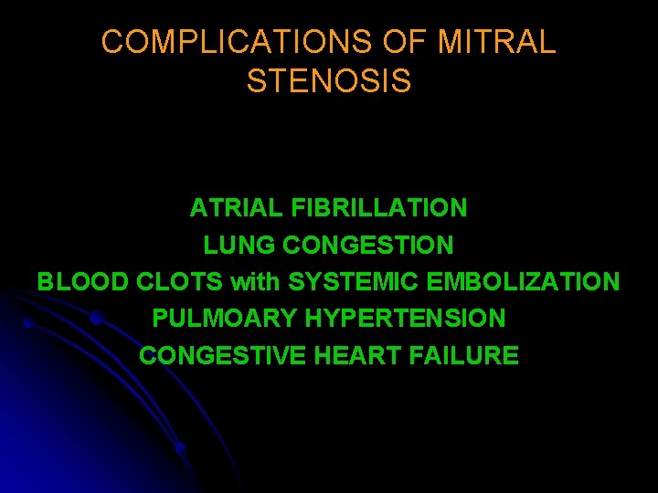 COMPLICATIONS OF MITRAL STENOSIS ATRIAL FIBRILLATION LUNG CONGESTION BLOOD CLOTS with SYSTEMIC EMBOLIZATION PULMOARY