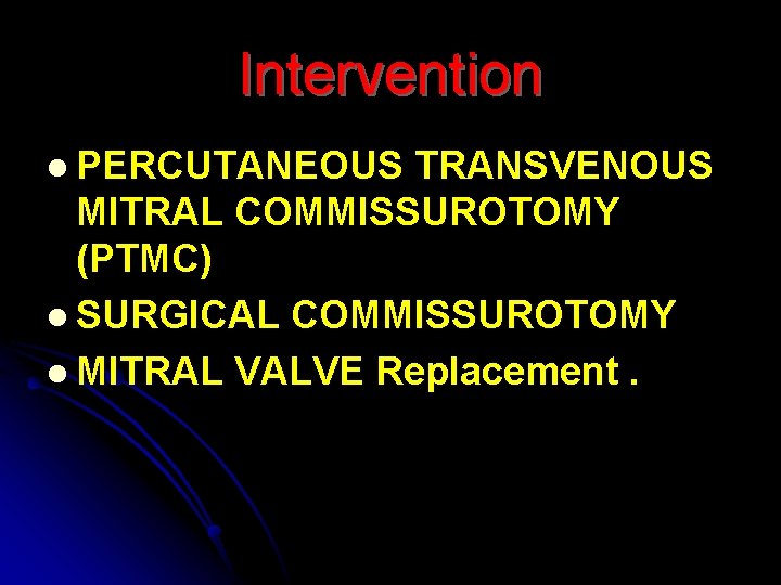 Intervention l PERCUTANEOUS TRANSVENOUS MITRAL COMMISSUROTOMY (PTMC) l SURGICAL COMMISSUROTOMY l MITRAL VALVE Replacement.