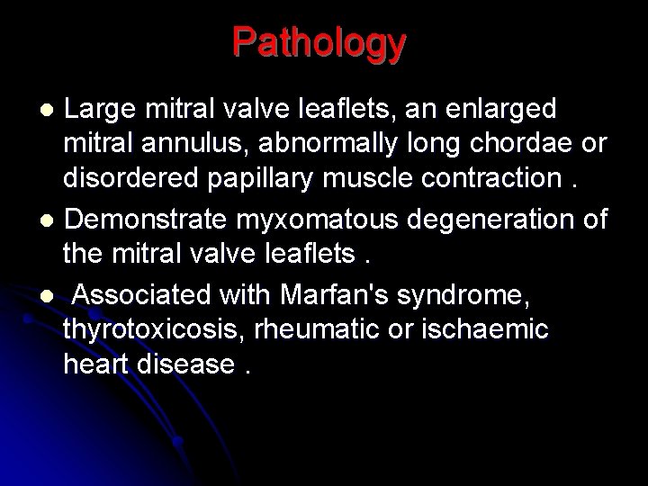 Pathology Large mitral valve leaflets, an enlarged mitral annulus, abnormally long chordae or disordered