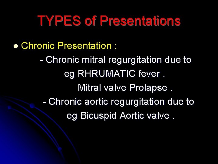 TYPES of Presentations l Chronic Presentation : - Chronic mitral regurgitation due to eg