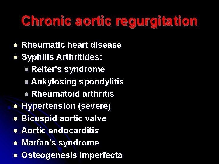 Chronic aortic regurgitation l l l l Rheumatic heart disease Syphilis Arthritides: l Reiter's