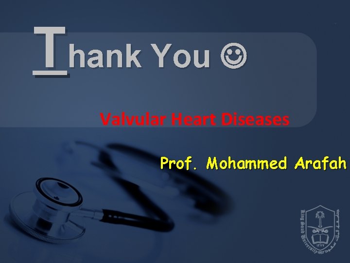 Thank You Valvular Heart Diseases Prof. Mohammed Arafah 