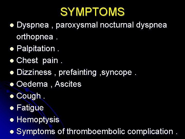 SYMPTOMS Dyspnea , paroxysmal nocturnal dyspnea orthopnea. l Palpitation. l Chest pain. l Dizziness
