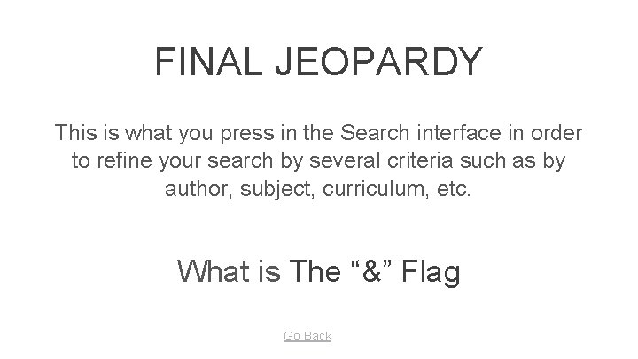 FINAL JEOPARDY This is what you press in the Search interface in order to