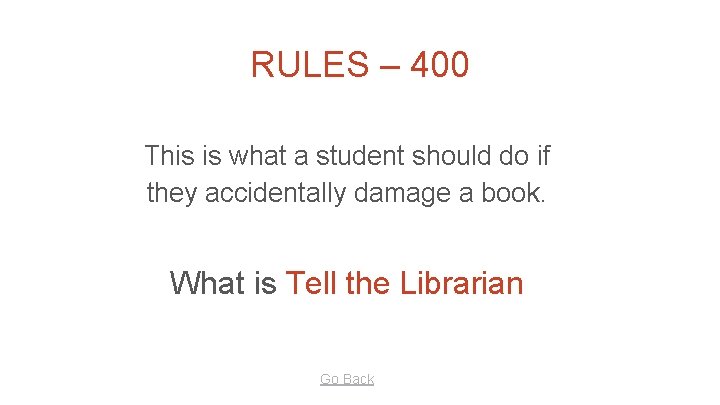 RULES – 400 This is what a student should do if they accidentally damage