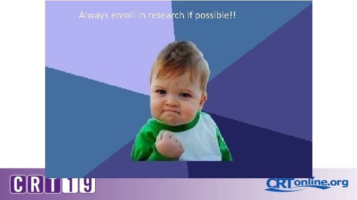 Always enroll in research if possible!! 