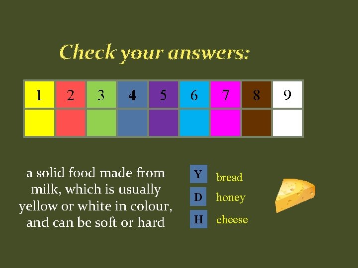 Check your answers: 1 2 3 4 5 a solid food made from milk,