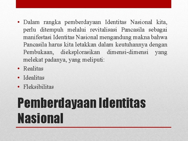  • Dalam rangka pemberdayaan Identitas Nasional kita, perlu ditempuh melalui revitalisasi Pancasila sebagai