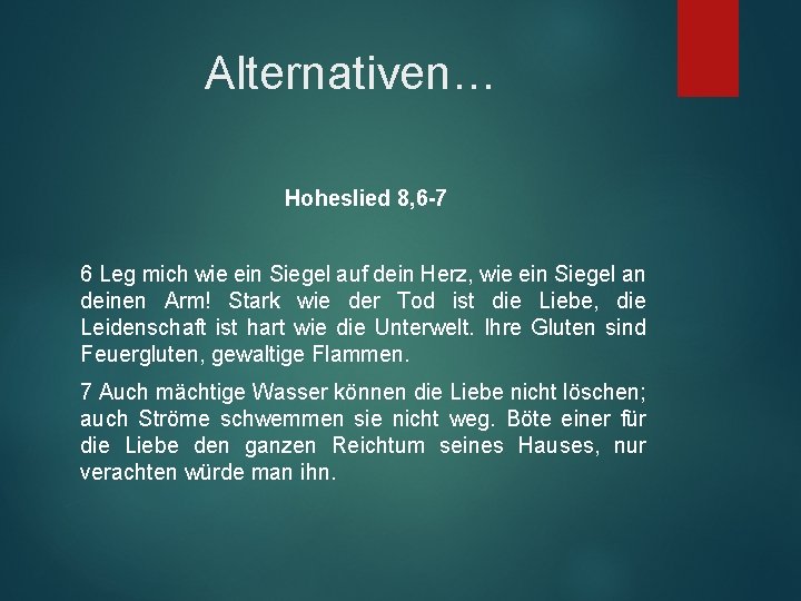 Alternativen… Hoheslied 8, 6 -7 6 Leg mich wie ein Siegel auf dein Herz,