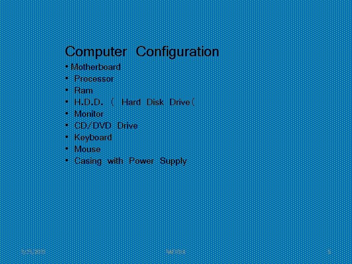 Computer Configuration • Motherboard • Processor • Ram • H. D. D. ( Hard
