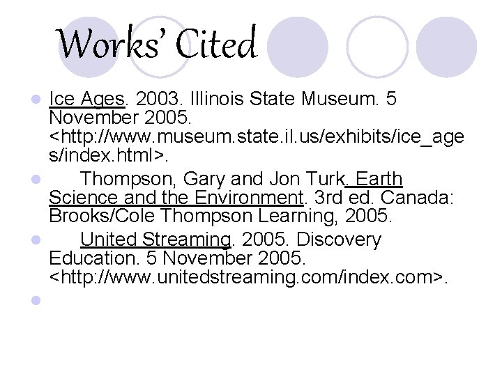 Works’ Cited Ice Ages. 2003. Illinois State Museum. 5 November 2005. <http: //www. museum.