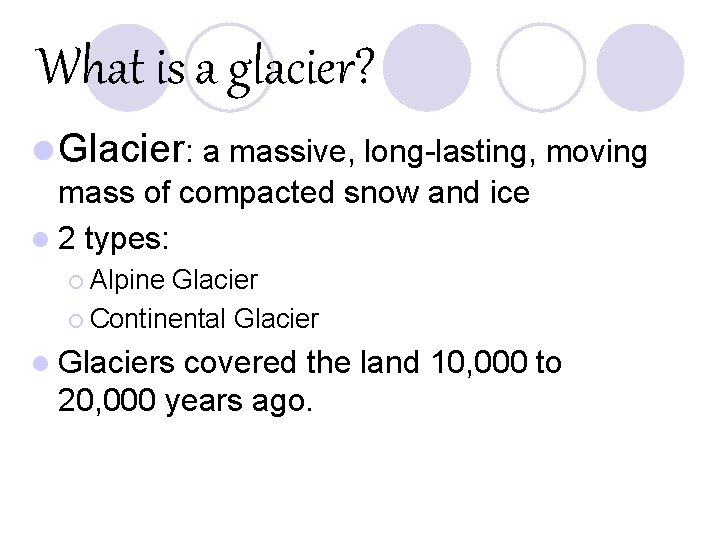 What is a glacier? l Glacier: a massive, long-lasting, moving mass of compacted snow