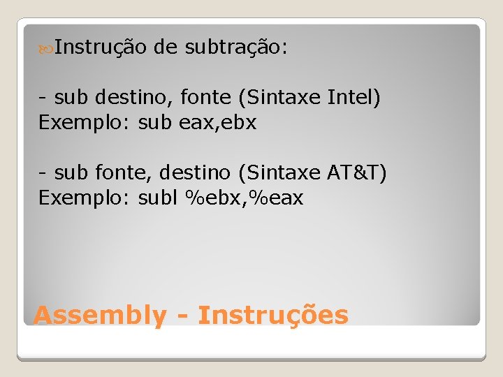  Instrução de subtração: - sub destino, fonte (Sintaxe Intel) Exemplo: sub eax, ebx