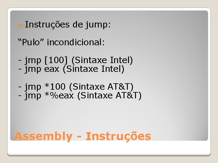  Instruções de jump: “Pulo” incondicional: - jmp [100] (Sintaxe Intel) - jmp eax