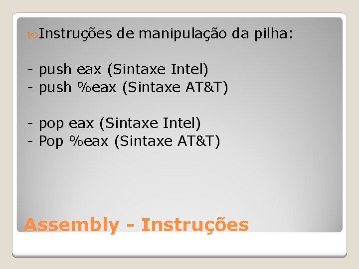  Instruções de manipulação da pilha: - push eax (Sintaxe Intel) - push %eax