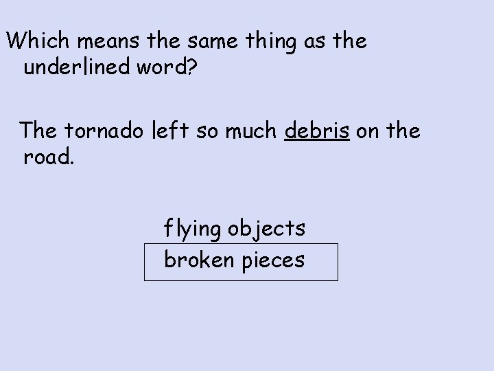 Which means the same thing as the underlined word? The tornado left so much