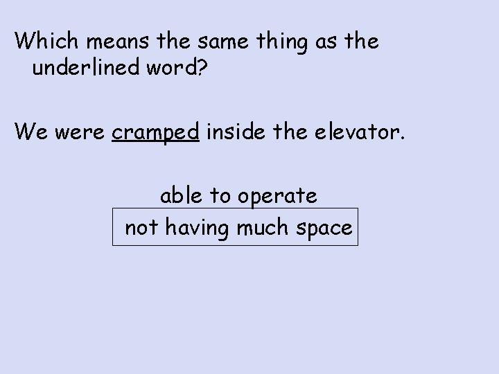 Which means the same thing as the underlined word? We were cramped inside the