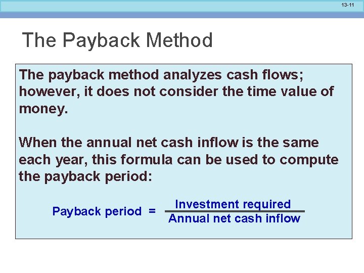 13 -11 The Payback Method The payback method analyzes cash flows; however, it does