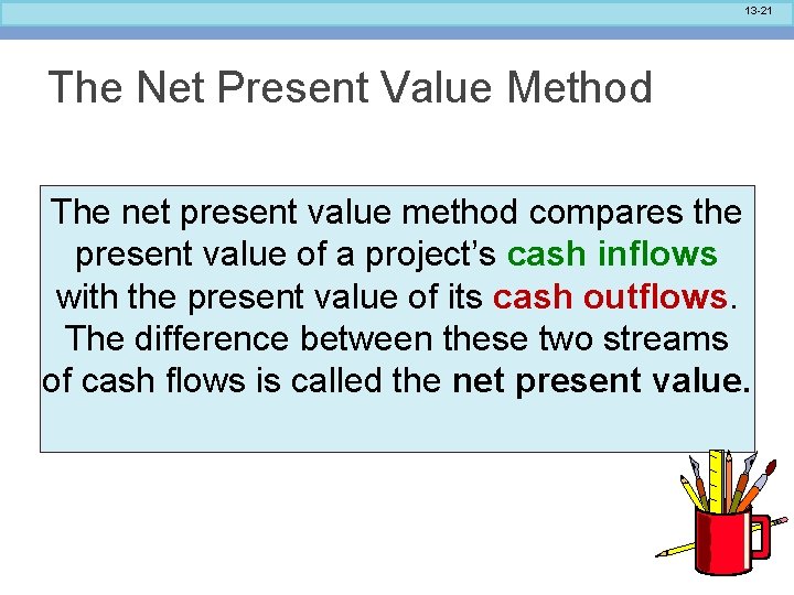 13 -21 The Net Present Value Method The net present value method compares the