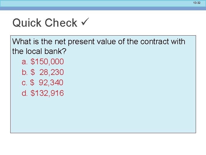 13 -32 Quick Check What is the net present value of the contract with