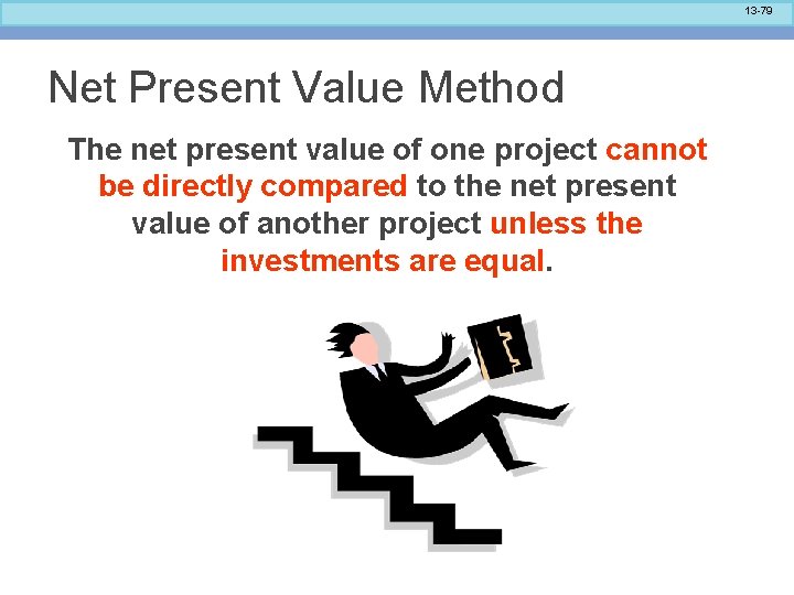 13 -79 Net Present Value Method The net present value of one project cannot