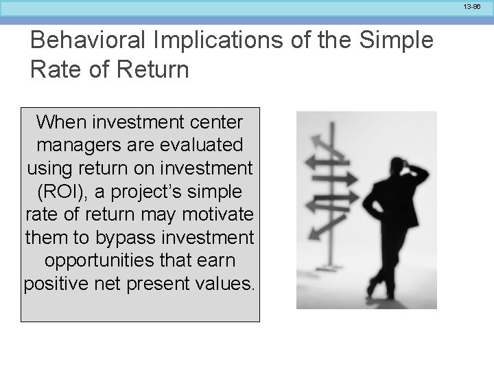 13 -86 Behavioral Implications of the Simple Rate of Return When investment center managers