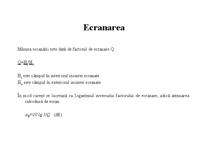 Ecranarea Măsura ecranării este dată de factorul de ecranare Q Q=Hi/Ho Hi este câmpul