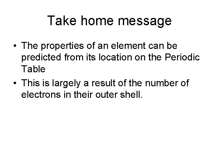 Take home message • The properties of an element can be predicted from its