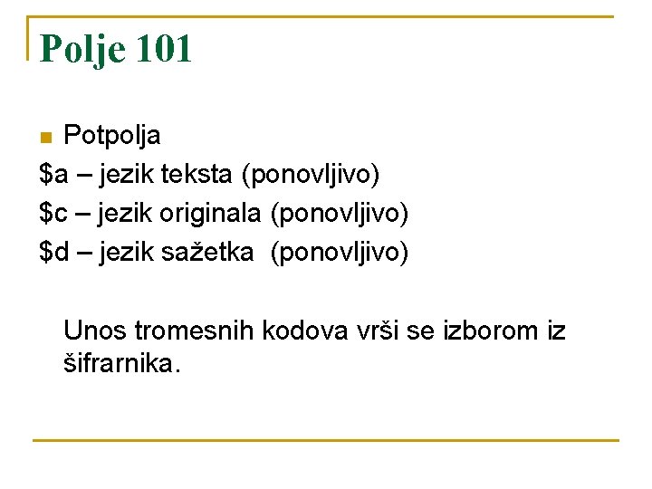 Polje 101 Potpolja $a – jezik teksta (ponovljivo) $c – jezik originala (ponovljivo) $d