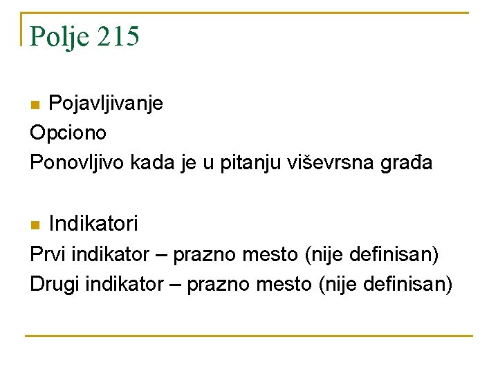 Polje 215 Pojavljivanje Opciono Ponovljivo kada je u pitanju viševrsna građa n n Indikatori