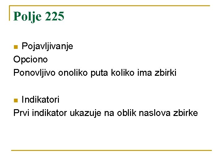 Polje 225 Pojavljivanje Opciono Ponovljivo onoliko puta koliko ima zbirki n Indikatori Prvi indikator