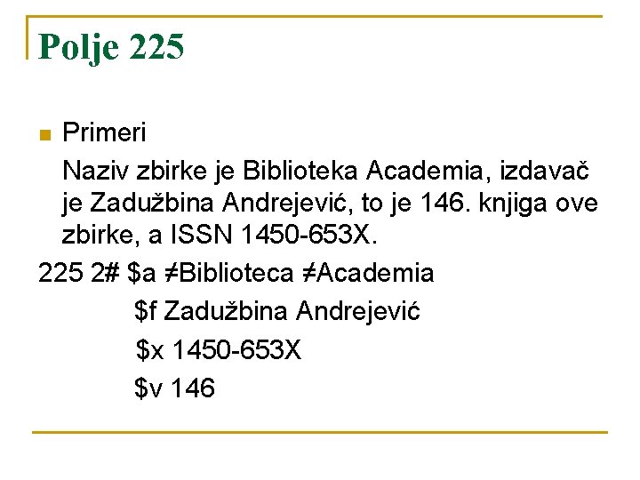 Polje 225 Primeri Naziv zbirke je Biblioteka Academia, izdavač je Zadužbina Andrejević, to je