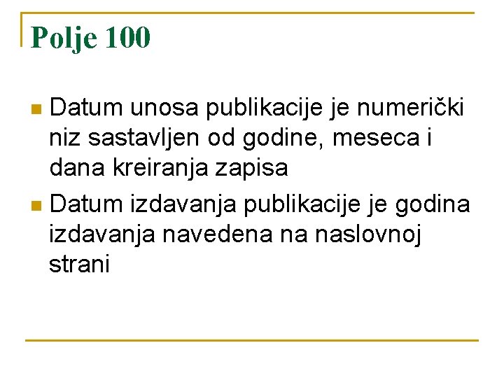 Polje 100 Datum unosa publikacije je numerički niz sastavljen od godine, meseca i dana