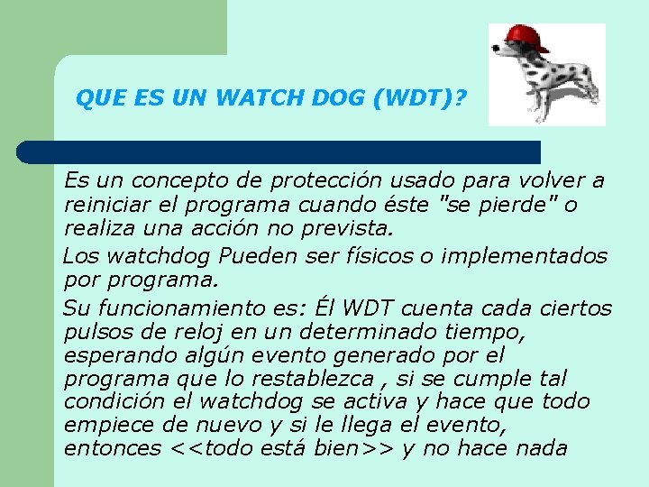 QUE ES UN WATCH DOG (WDT)? Es un concepto de protección usado para volver