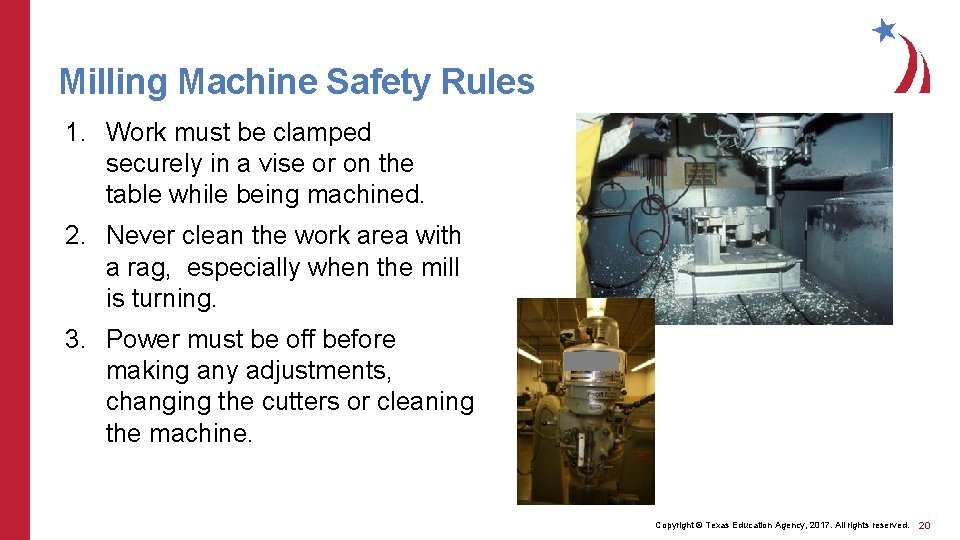 Milling Machine Safety Rules 1. Work must be clamped securely in a vise or