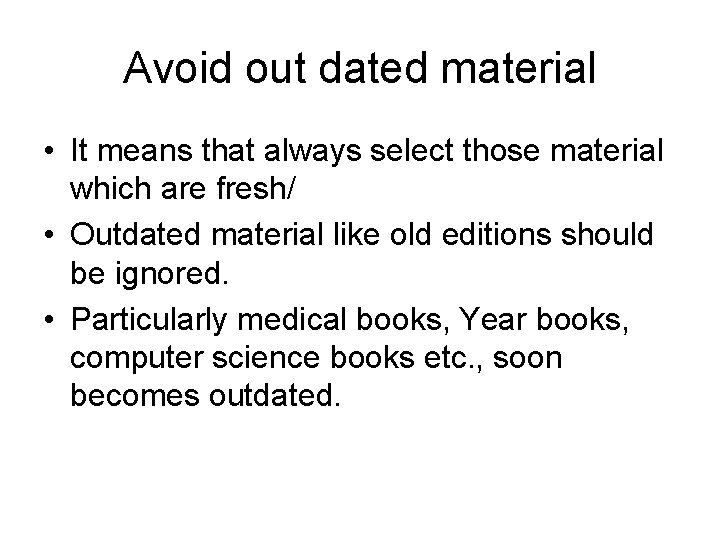 Avoid out dated material • It means that always select those material which are