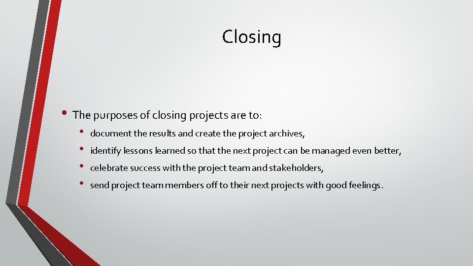 Closing • The purposes of closing projects are to: • • document the results