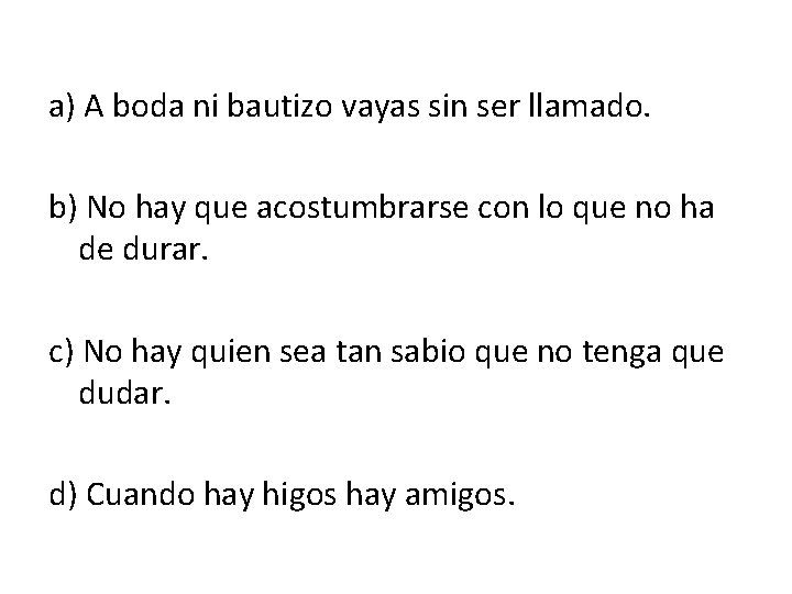 a) A boda ni bautizo vayas sin ser llamado. b) No hay que acostumbrarse