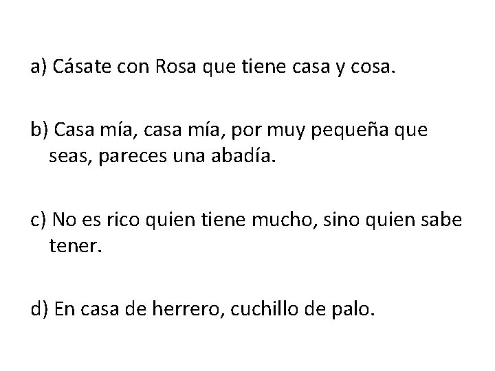 a) Cásate con Rosa que tiene casa y cosa. b) Casa mía, casa mía,