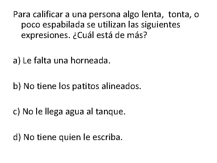 Para calificar a una persona algo lenta, tonta, o poco espabilada se utilizan las