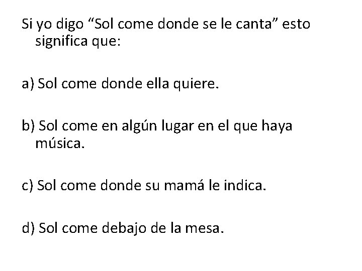 Si yo digo “Sol come donde se le canta” esto significa que: a) Sol