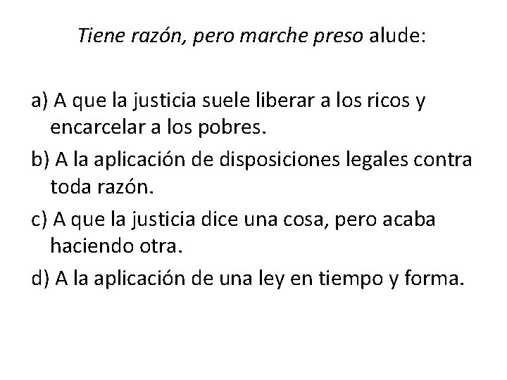 Tiene razón, pero marche preso alude: a) A que la justicia suele liberar a