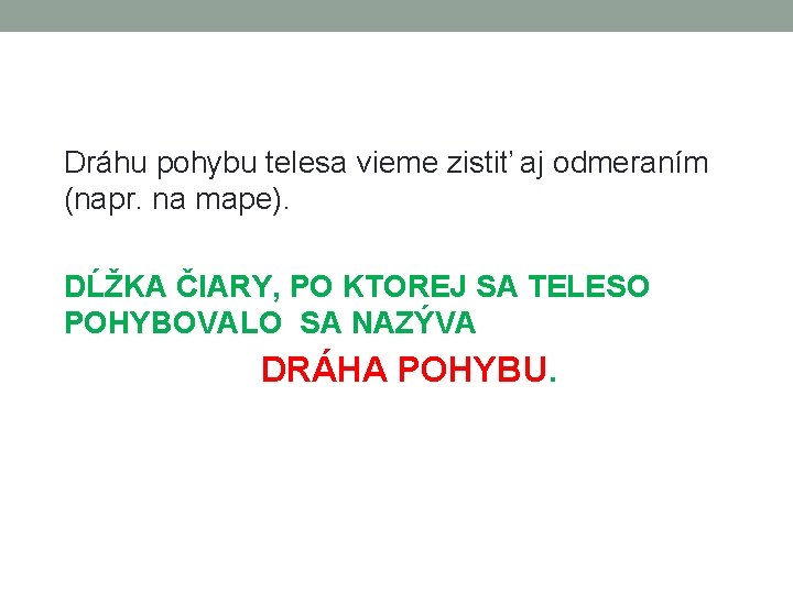 Dráhu pohybu telesa vieme zistiť aj odmeraním (napr. na mape). DĹŽKA ČIARY, PO KTOREJ
